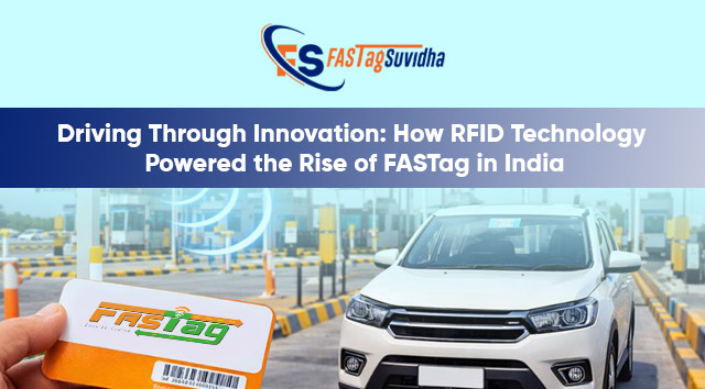 Driving Through Innovation: How RFID Technology Powered the Rise of FASTag in India