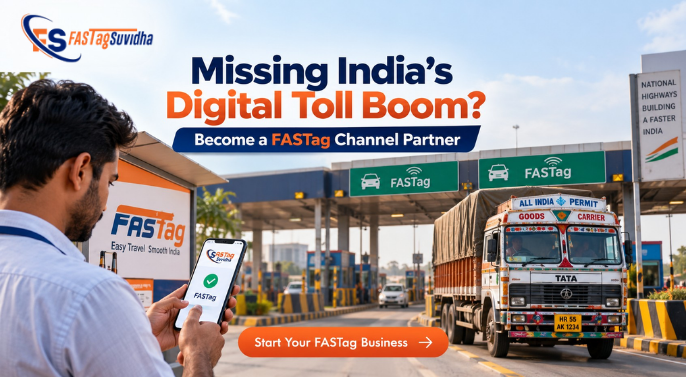 Missing Out on India’s Digital Toll Boom? Become a FASTag Channel Partner Today
