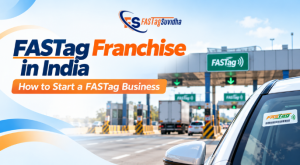FASTag Franchise in India - How to Start a FASTag Business at a Toll Plaza